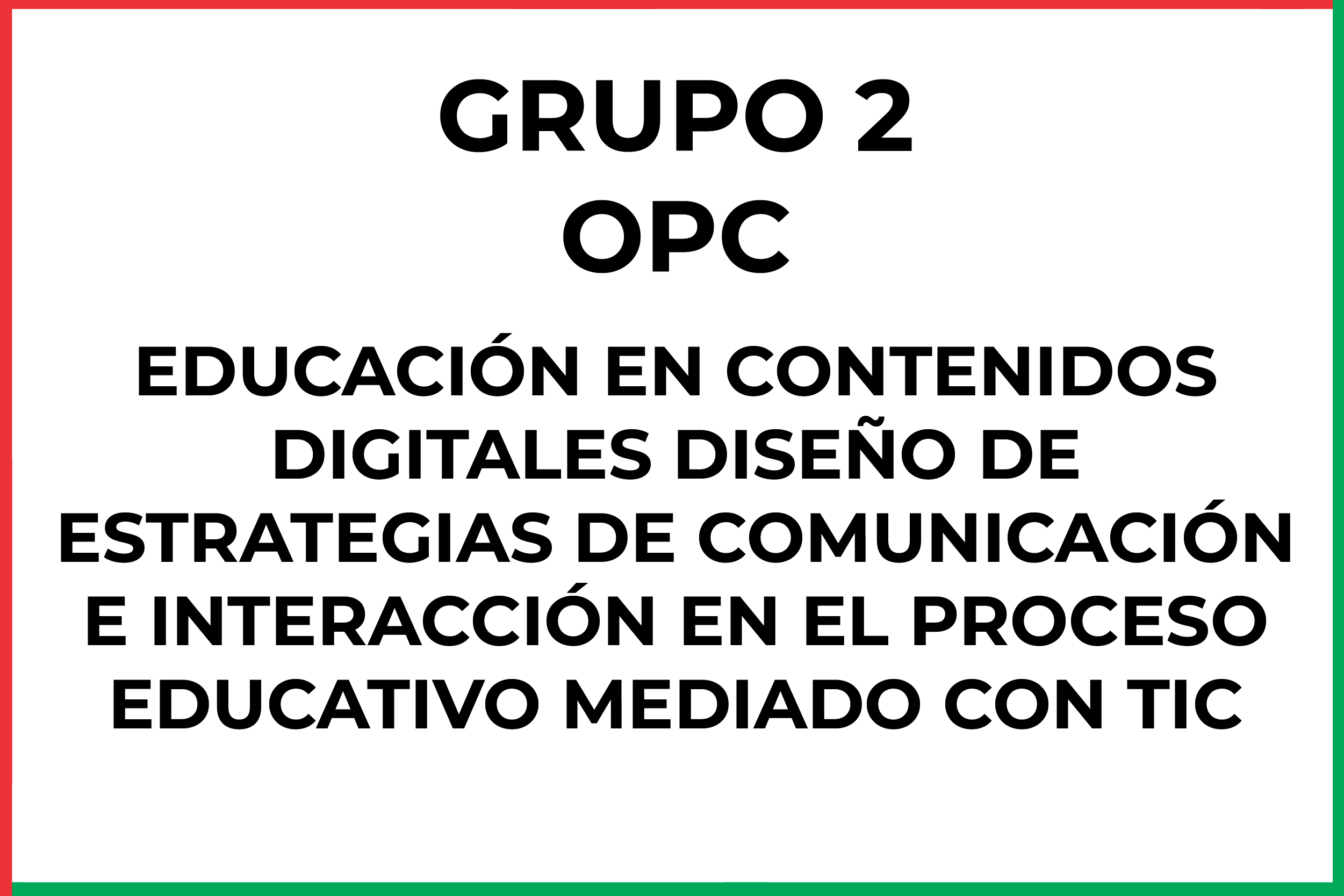 ELECTIVA I: EDUCACIÓN EN CONTENIDOS DIGITALES DISEÑO DE ESTRATEGIAS DE COMUNICACIÓN E INTERACCIÓN EN EL PROCESO EDUCATIVO MEDIADO CON TIC - Grupo 2 (OPC)