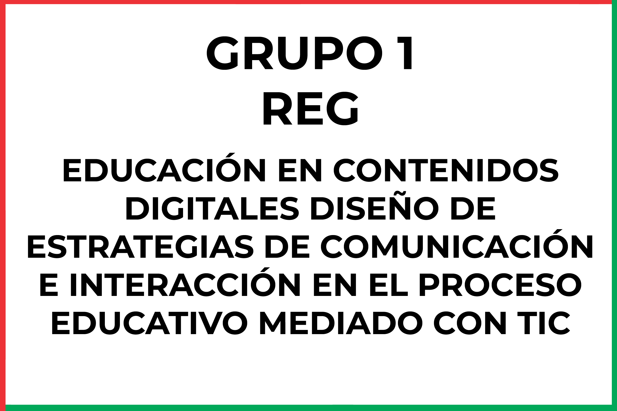 ELECTIVA I: EDUCACIÓN EN CONTENIDOS DIGITALES DISEÑO DE ESTRATEGIAS DE COMUNICACIÓN E INTERACCIÓN EN EL PROCESO EDUCATIVO MEDIADO CON TIC - Grupo 1 (REG)